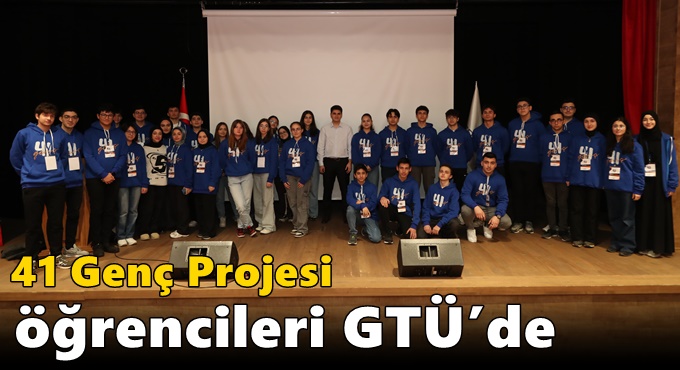 41 Genç Projesi Öğrencileri GTÜ’de
