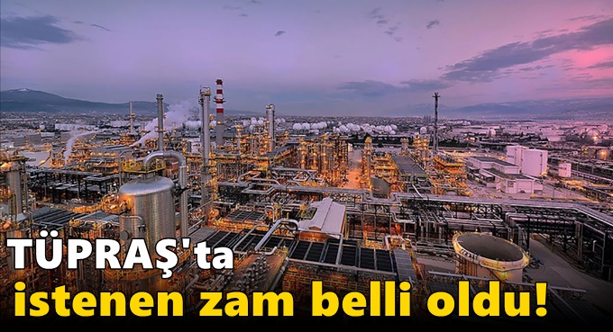 TÜPRAŞ'ta istenen zam belli oldu!