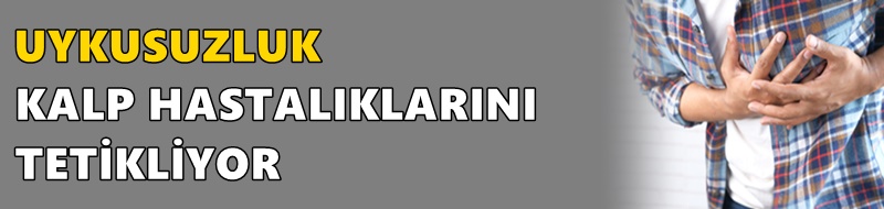 UYKUSUZLUK KALP HASTALIKLARINI TETİKLİYOR