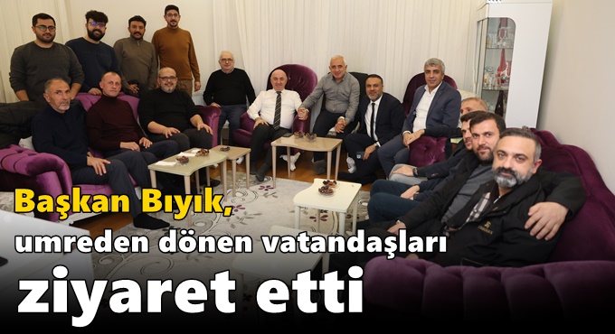 Başkan Bıyık, umreden dönen vatandaşları ziyaret etti