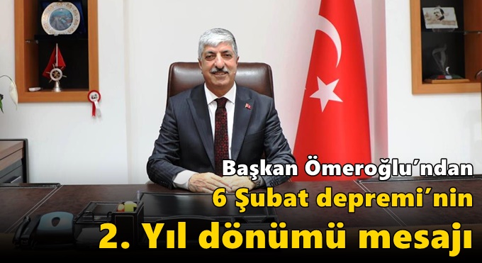 Başkan Ömeroğlu’ndan 6 Şubat Depremi’nin 2. Yıl Dönümü Mesajı