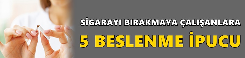 SİGARAYI BIRAKMAYA ÇALIŞANLARA 5 BESLENME İPUCU