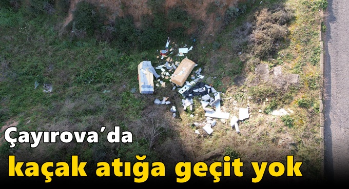 Çayırova’da kaçak atığa geçit yok