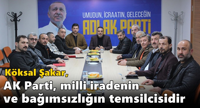 Başkan Köksal ,“AK Parti, milli iradenin ve bağımsızlığın temsilcisidir”
