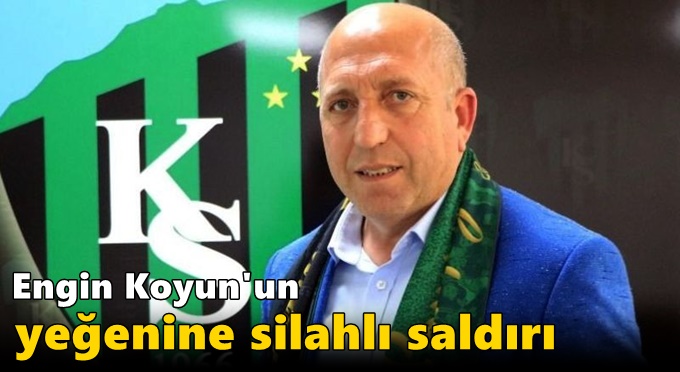 Engin Koyun'un yeğenine silahlı saldırı