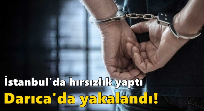 İstanbul'da hırsızlık yaptı Darıca'da yakalandı!