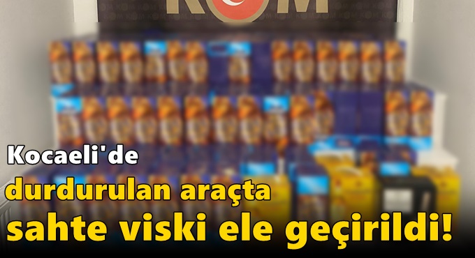 Kocaeli'de durdurulan araçta sahte viski ele geçirildi!