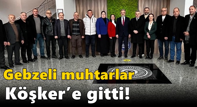 Gebzeli muhtarlar Köşker’e gitti!
