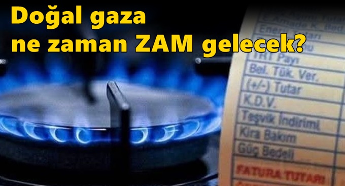 Doğal gaza ne zaman zam gelecek?