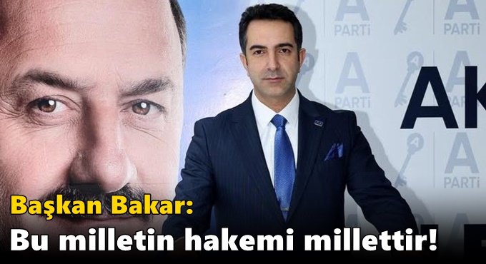 Başkan Bakar: Bu milletin hakemi millettir!