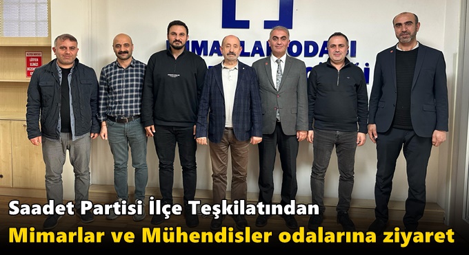 Saadet Partisi İlçe Teşkilatından Mimarlar ve Mühendisler Odalarına Ziyaret