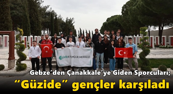 Gebze’den Çanakkale’ye Giden Sporcuları;  “Güzide” Gençler Karşıladı