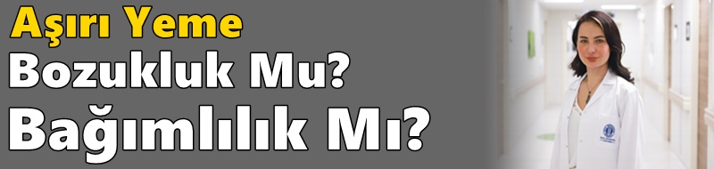 Aşırı Yeme Bozukluk Mu? Bağımlılık Mı?