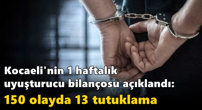 Kocaeli'nin 1 haftalık uyuşturucu bilançosu açıklandı: 150 olayda 13 tutuklama