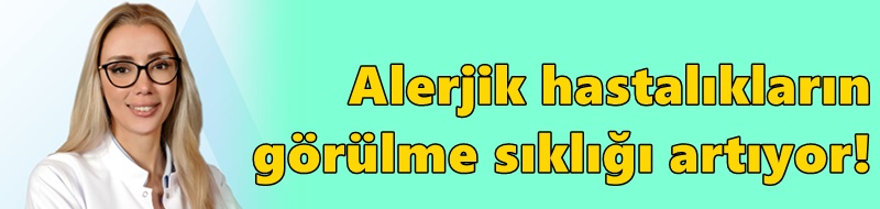 Alerjik hastalıkların görülme sıklığı artıyor!