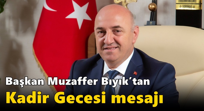 Başkan Muzaffer Bıyık’tan Kadir Gecesi mesajı
