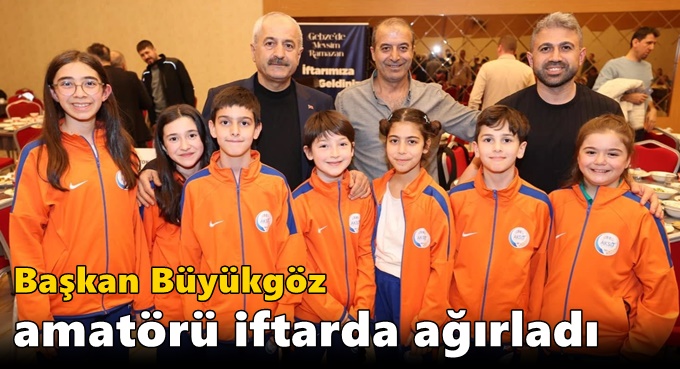 Başkan Büyükgöz amatörü iftarda ağırladı