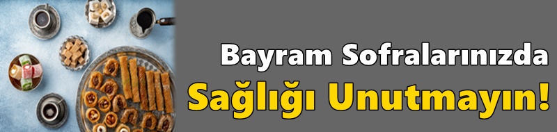 Bayram Sofralarınızda Sağlığı Unutmayın!