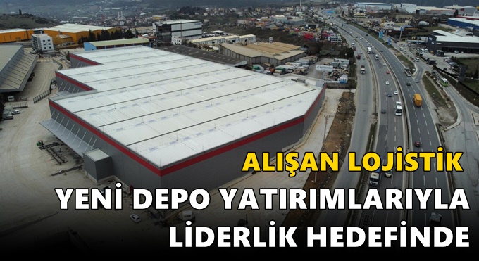 ALIŞAN LOJİSTİK YENİ DEPO YATIRIMLARIYLA LİDERLİK HEDEFİNDE