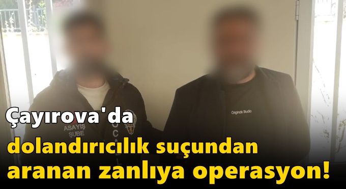 Çayırova'da dolandırıcılık suçundan aranan zanlıya operasyon!