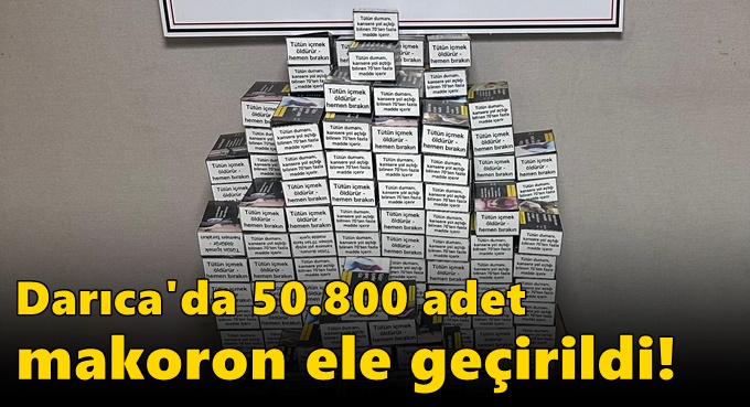 Darıca'da 50.800 adet makoron ele geçirildi!