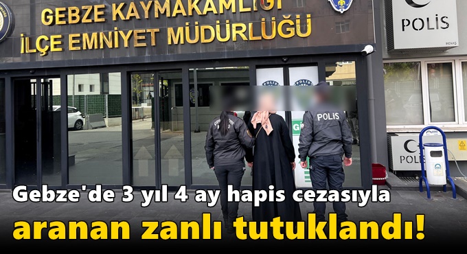 Gebze'de 3 yıl 4 ay hapis cezasıyla aranan zanlı tutuklandı!