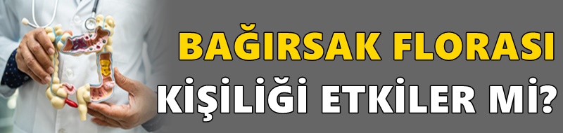 BAĞIRSAK FLORASI KİŞİLİĞİ ETKİLER Mİ?