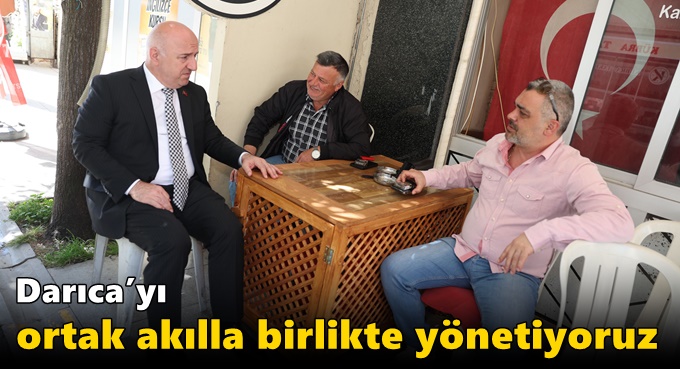 Darıca’yı ortak akılla birlikte yönetiyoruz