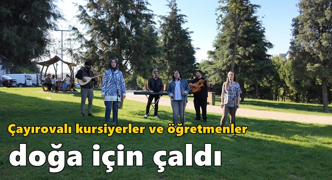 Çayırovalı kursiyerler ve öğretmenler doğa için çaldı