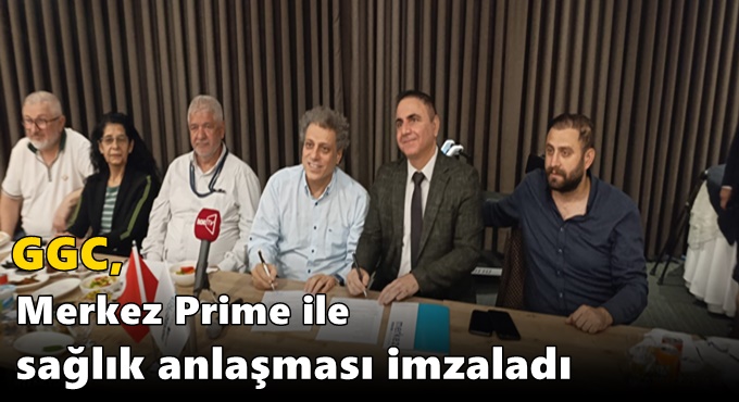 GGC, MERKEZ PRİME İLE SAĞLIK ANLAŞMASI İMZALADI