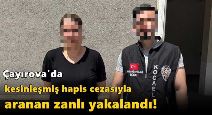 Çayırova'da kesinleşmiş hapis cezasıyla aranan zanlı yakalandı!