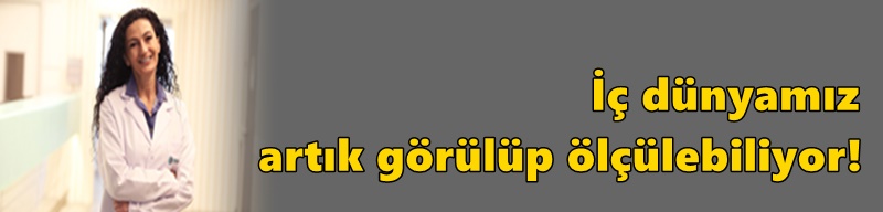 İç dünyamız artık görülüp ölçülebiliyor!