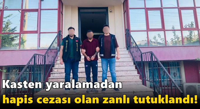 Kasten yaralamadan hapis cezası olan zanlı tutuklandı!