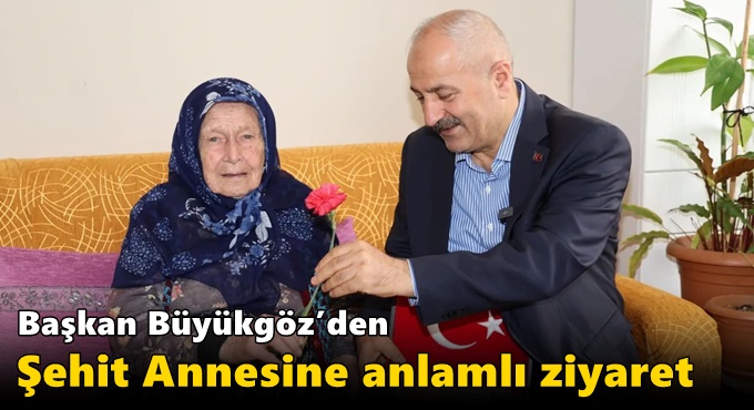 Başkan Büyükgöz’den Şehit Annesine Anlamlı Ziyaret