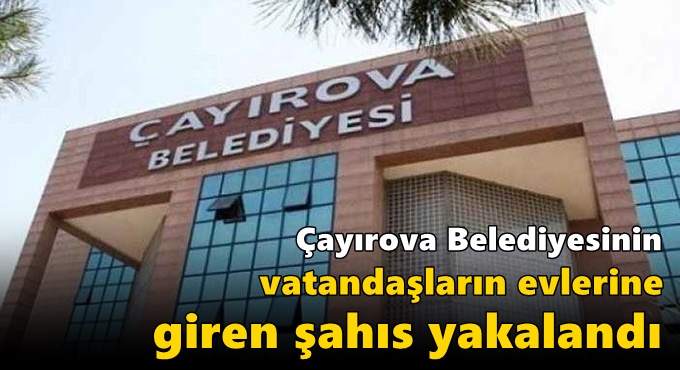 Belediyenin adını kullanarak vatandaşların evlerine giren şahıs yakalandı