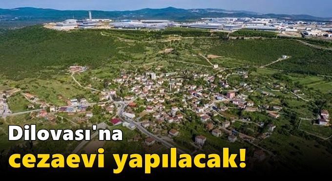 Dilovası'na cezaevi yapılacak!