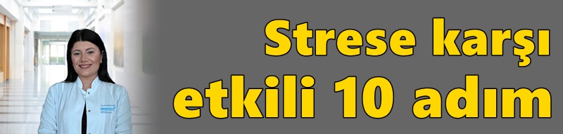 Strese karşı etkili 10 adım