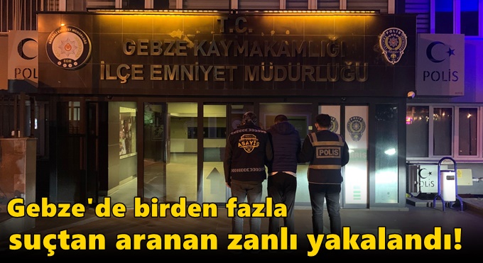 Gebze'de birden fazla suçtan aranan zanlı yakalandı!