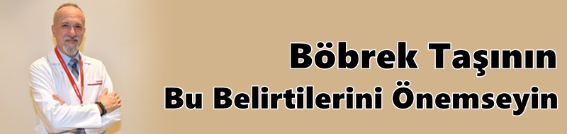 Böbrek Taşının Bu Belirtilerini Önemseyin