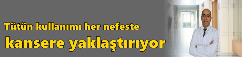 Tütün kullanımı her nefeste kansere yaklaştırıyor