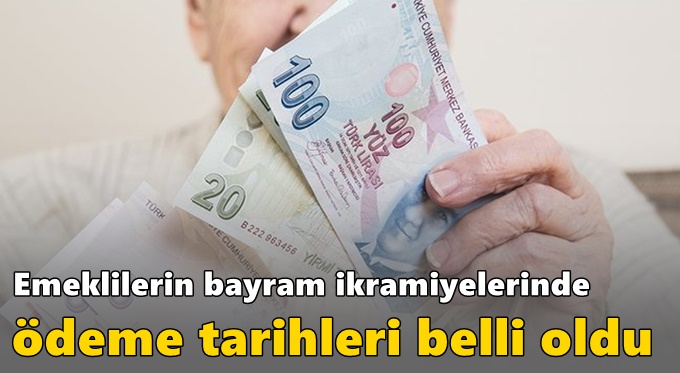 Emeklilerin bayram ikramiyelerinde ödeme tarihleri belli oldu