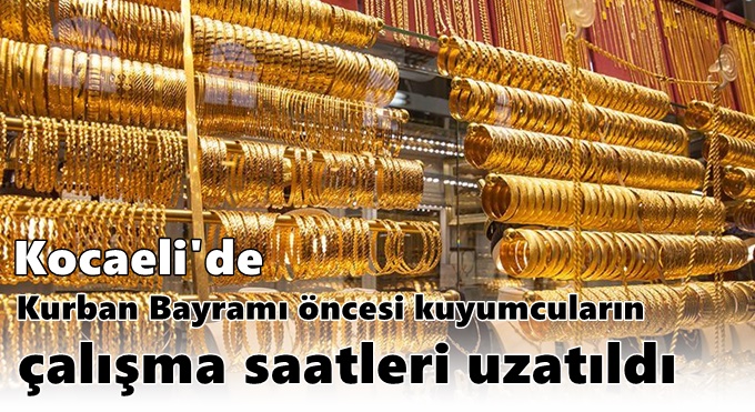 Kocaeli'de Kurban Bayramı öncesi kuyumcuların çalışma saatleri uzatıldı