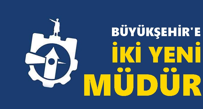Büyükşehir’e iki yeni müdür