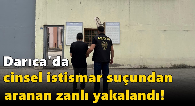 Darıca'da cinsel istismar suçundan aranan zanlı yakalandı!