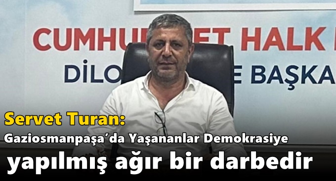 Servet Turan: “Gaziosmanpaşa’da Yaşananlar Demokrasiye Yapılmış Ağır Bir Darbedir”