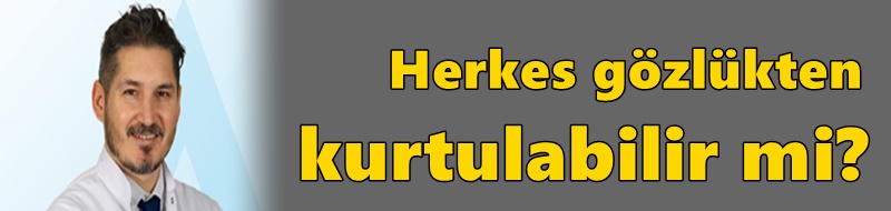 Herkes gözlükten kurtulabilir mi?