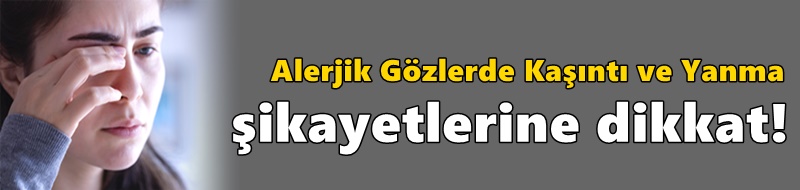Alerjik Gözlerde Kaşıntı ve Yanma Şikayetlerine Dikkat!