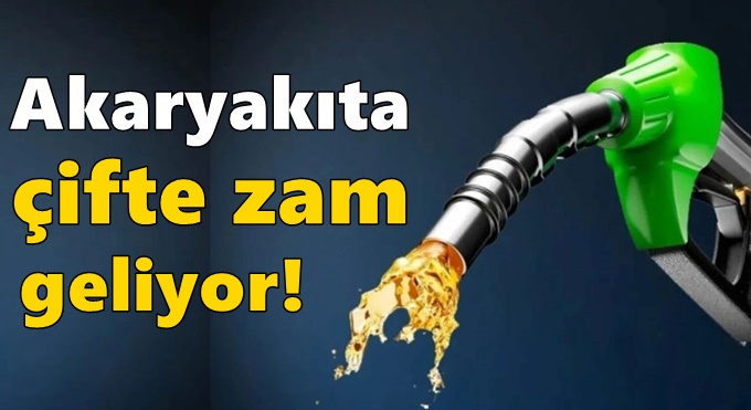 Akaryakıta çifte zam geliyor!