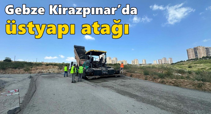 Gebze Kirazpınar’da üstyapı atağı