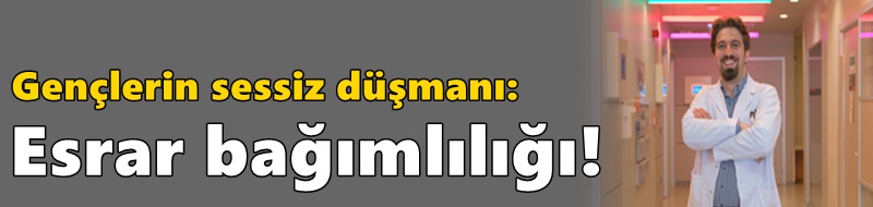 Gençlerin sessiz düşmanı: Esrar bağımlılığı!